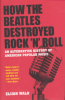 HOW THE BEATLES DESTROYED ROCK