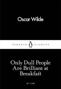 ONLY DULL PEOPLE ARE BRILLIANT AT BREAKFAST