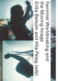 FEMINIST WORLDMAKING AND THE MOVING IMAGE