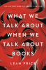 WHAT WE TALK ABOUT WHEN WE TALK ABOUT BOOKS