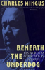 BENEATH THE UNDERDOG - HIS WORLD AS COMPOSED BY MINGUS