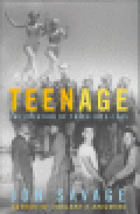 TEENAGE - THE CREATION OF YOUTH 1875-1945