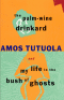 THE PALM-WINE DRINKARD & MY LIFE IN THE BUSH OF GHOSTS