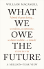WHAT WE OWE THE FUTURE