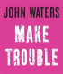 MAKE TROUBLE
