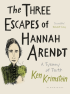 THE THREE ESCAPES OF HANNAH ARENDT