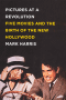 PICTURES AT A REVOLUTION - FIVE MOVIES AND THE BIRTH OF THE NEW HOLLYWOOD