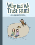WHY DID WE TRUST HIM