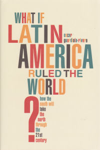 WHAT IF LATIN AMERICA RULED THE WORLD?