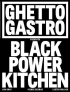 GHETTO GASTRO PRESENTS BLACK POWER KITCHEN