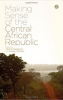 MAKING SENSE OF THE CENTRAL AFRICAN REPUBLIC