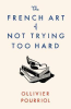 THE FRENCH ART OF NOT TRYING TOO HARD