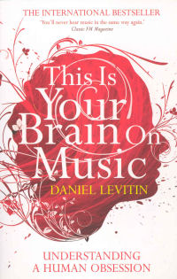 THIS IS YOUR BRAIN ON MUSIC - UNDERSTANDING A HUMAN OBSESSION