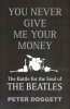 YOU NEVER GIVE ME YOUR MONEY - THE BATTLE FOR THE SOUL OF THE BEATLES