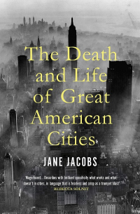 THE DEATH AND LIFE OF GREAT AMERICAN CITIES