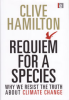 REQUIEM FOR A SPECIES - WHY WE RESIST THE TRUTH ABOUT CLIMATE CHANGE