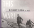 THIS IS WAR! ROBERT CAPA AT WORK
