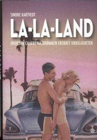 LA-LA-LAND - HVORDAN CALIFORNIA-DRMMEN EROBRET VIRKELIGHETEN