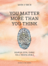 YOU MATTER MORE THAN YOU THINK