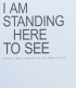 I AM STANDING HERE TO SEE