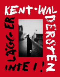 KENT - WALDERSTEN : LÄGG ER INTE I!